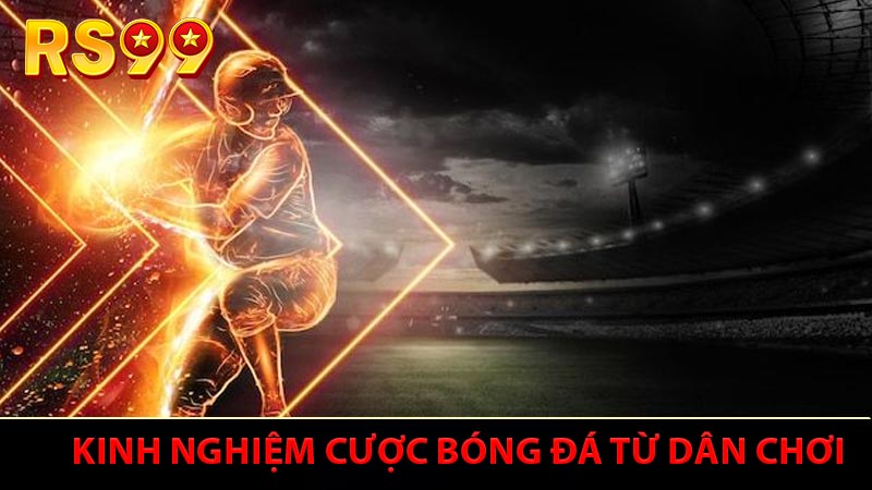 Kinh nghiệm cược bóng đá từ dân chơi lão luyện
