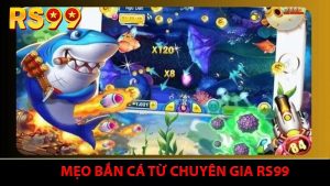 Mẹo Bắn Cá Từ Chuyên Gia RS99 - Chiến Lược Săn Thưởng Hiệu Quả