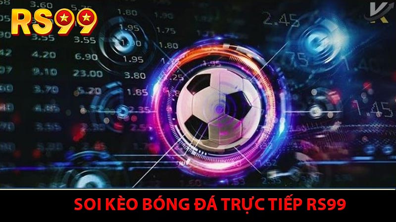 Soi Kèo Bóng Đá Trực Tiếp RS99 - Phân Tích Tỷ Lệ Chính Xác